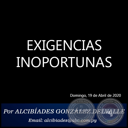 EXIGENCIAS INOPORTUNAS - Por ALCIBADES GONZLEZ DELVALLE - Domingo, 19 de Abril de 2020